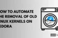 Automate the Removal of Old Linux Kernels on Fedora